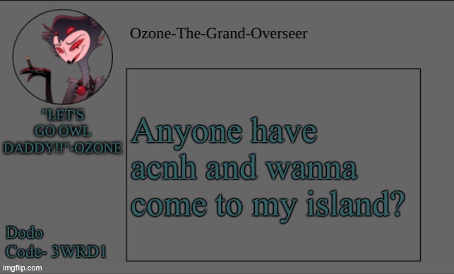 Ozone's OWL DADDY temp | Anyone have acnh and wanna come to my island? Dodo Code- 3WRD1 | image tagged in ozone's owl daddy temp | made w/ Imgflip meme maker