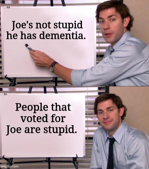 Just kidding. Joe is dumb AF. | Joe's not stupid he has dementia. People that voted for Joe are stupid. | image tagged in memes | made w/ Imgflip meme maker