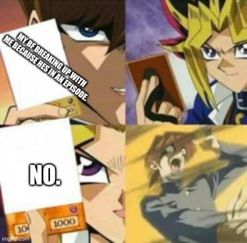 no. | MY BF BREAKING UP WITH ME BECAUSE HES IN AN EPISODE. NO. | image tagged in wholesome | made w/ Imgflip meme maker