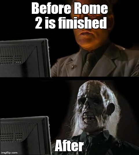 I'll Just Wait Here | Before Rome 2 is finished After | image tagged in memes,ill just wait here | made w/ Imgflip meme maker