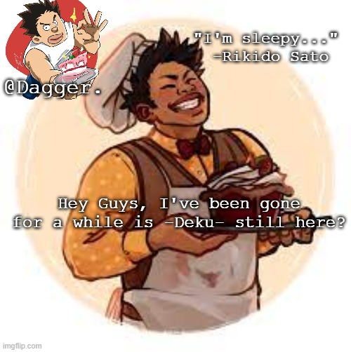 Yawhoo? | "I'm sleepy..." 
-Rikido Sato; @Dagger. Hey Guys, I've been gone for a while is -Deku- still here? | image tagged in sato,not avatar sato | made w/ Imgflip meme maker