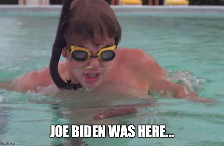 Caddyshack swimming pool doodie | JOE BIDEN WAS HERE… | image tagged in caddyshack swimming pool doodie | made w/ Imgflip meme maker