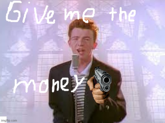 gansta rick roll | image tagged in funny memes | made w/ Imgflip meme maker