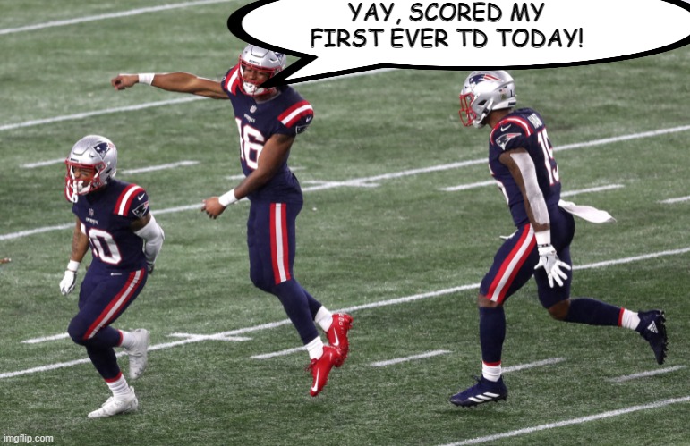 Only Took 2 and a Half Years and 1500+ Yards | YAY, SCORED MY FIRST EVER TD TODAY! | image tagged in football,patriots | made w/ Imgflip meme maker