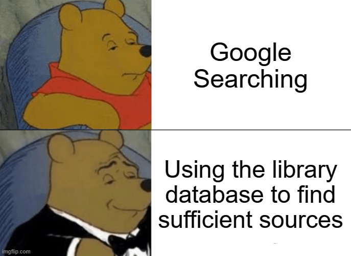 Tuxedo Winnie The Pooh | Google Searching; Using the library database to find sufficient sources | image tagged in memes,tuxedo winnie the pooh | made w/ Imgflip meme maker