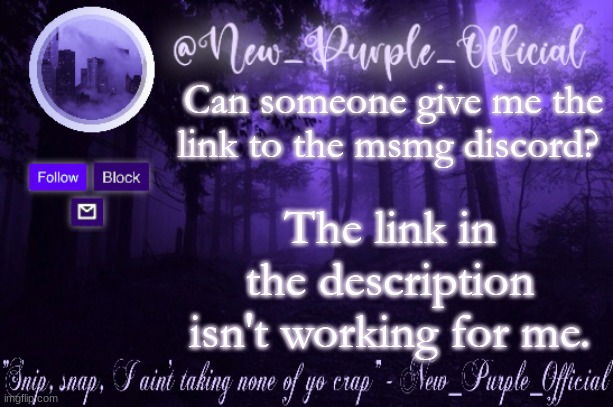 Purple's Announcement | Can someone give me the link to the msmg discord? The link in the description isn't working for me. | image tagged in purple's announcement | made w/ Imgflip meme maker