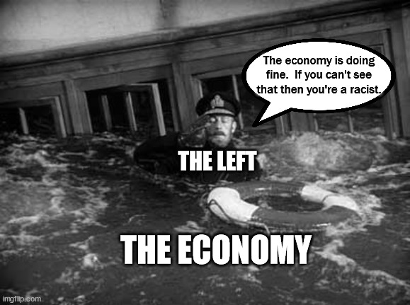 The left can't see a collapsing economy just like can't see voter fraud. | The economy is doing fine.  If you can't see that then you're a racist. THE LEFT; THE ECONOMY | image tagged in captain goes down with ship,this is what build back better means,the great reset,inflation,debt to gdp ratio,national debt | made w/ Imgflip meme maker