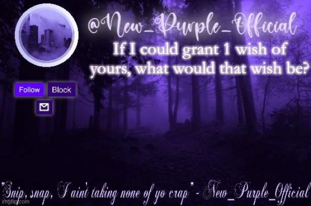 Purple's Announcement | If I could grant 1 wish of yours, what would that wish be? | image tagged in purple's announcement | made w/ Imgflip meme maker