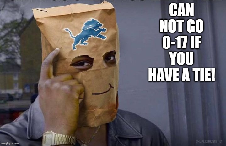 Detroit ties and spares itself from the humiliation of 0-17! | CAN NOT GO 0-17 IF YOU HAVE A TIE! | image tagged in humiliation,shame,nfl memes | made w/ Imgflip meme maker