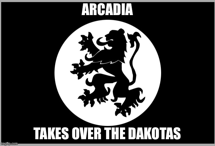 Arcadia flag | ARCADIA; TAKES OVER THE DAKOTAS | image tagged in arcadia flag | made w/ Imgflip meme maker