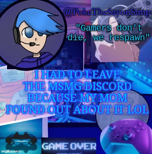 Discord | I HAD TO LEAVE THE MSMG DISCORD BECAUSE MY MOM FOUND OUT ABOUT IT LOL | image tagged in poke gaming temp thx bluehonu | made w/ Imgflip meme maker