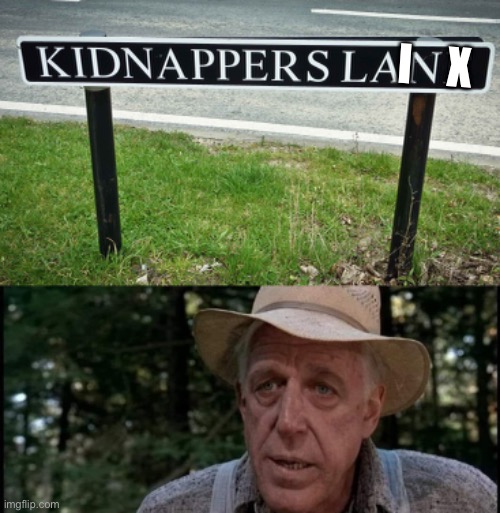 Kidnapped slain | I    X | image tagged in kidnapping,stupid signs,lane | made w/ Imgflip meme maker