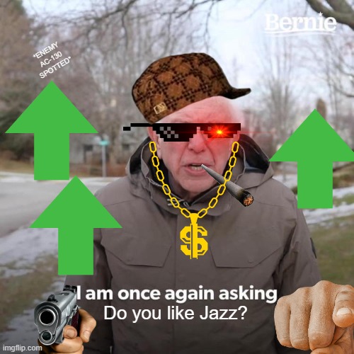 Do you like Jazz? | *ENEMY AC-130 SPOTTED*; Do you like Jazz? | image tagged in memes,bernie i am once again asking for your support | made w/ Imgflip meme maker