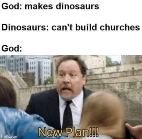 God makes Dinosaurs | image tagged in god makes dinosaurs | made w/ Imgflip meme maker