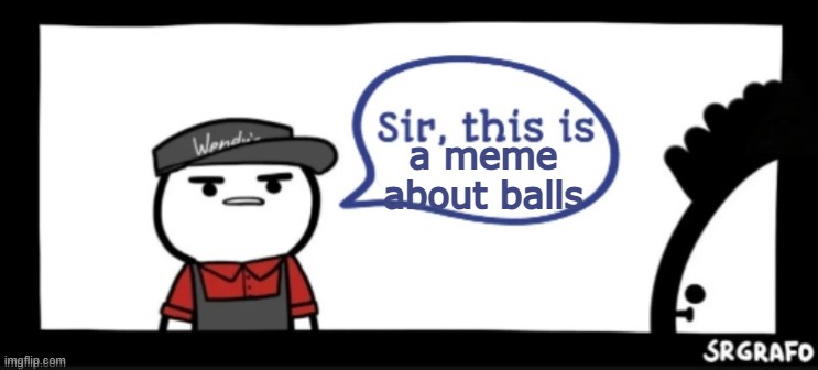Sir this is | a meme about balls | image tagged in sir this is | made w/ Imgflip meme maker