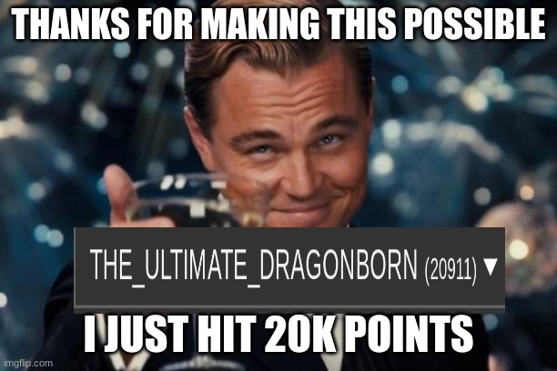 Leonardo Dicaprio Cheers | THANKS FOR MAKING THIS POSSIBLE; I JUST HIT 20K POINTS | image tagged in memes,leonardo dicaprio cheers | made w/ Imgflip meme maker