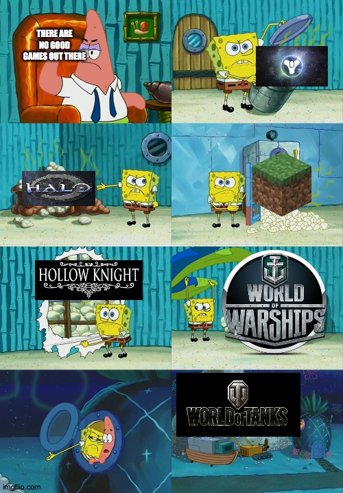 spongebob and patrick | THERE ARE NO GOOD GAMES OUT THERE | image tagged in spongebob and patrick | made w/ Imgflip meme maker