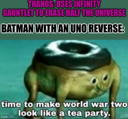 Batman should be an Avenger! | THANOS: USES INFINITY GAUNTLET TO ERASE HALF THE UNIVERSE; BATMAN WITH AN UNO REVERSE: | image tagged in time to make world war 2 look like a tea party | made w/ Imgflip meme maker