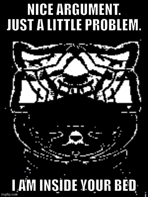 h | image tagged in nice argument just a little problem i am inside your bed | made w/ Imgflip meme maker