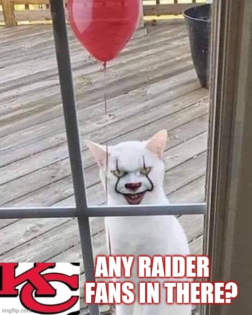 Raider fans? | ANY RAIDER                  FANS IN THERE? | image tagged in funny memes,kansas city chiefs,raiders,scary | made w/ Imgflip meme maker