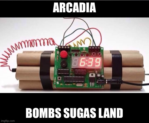 Take that, sugas land | ARCADIA; BOMBS SUGAS LAND | image tagged in muslim alarm bomb | made w/ Imgflip meme maker