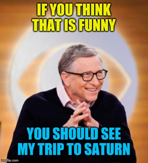 IF YOU THINK THAT IS FUNNY YOU SHOULD SEE MY TRIP TO SATURN | made w/ Imgflip meme maker