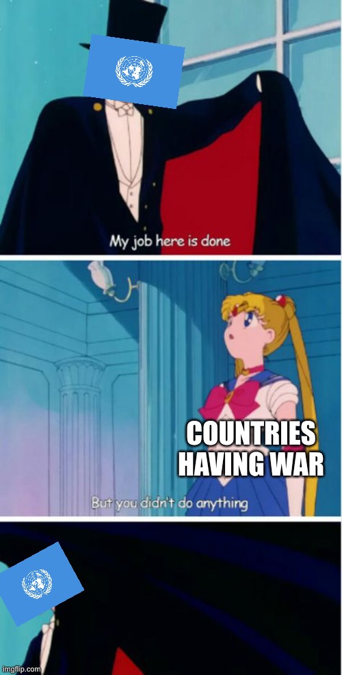 My job here is done | COUNTRIES HAVING WAR | image tagged in my job here is done,united nations,memes,funny | made w/ Imgflip meme maker