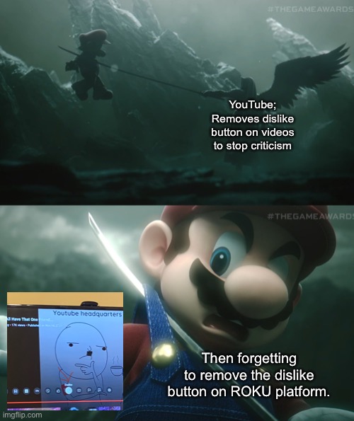 Don’t Tell Them | YouTube; Removes dislike button on videos to stop criticism; Then forgetting to remove the dislike button on ROKU platform. | image tagged in mario sephiroth stab | made w/ Imgflip meme maker