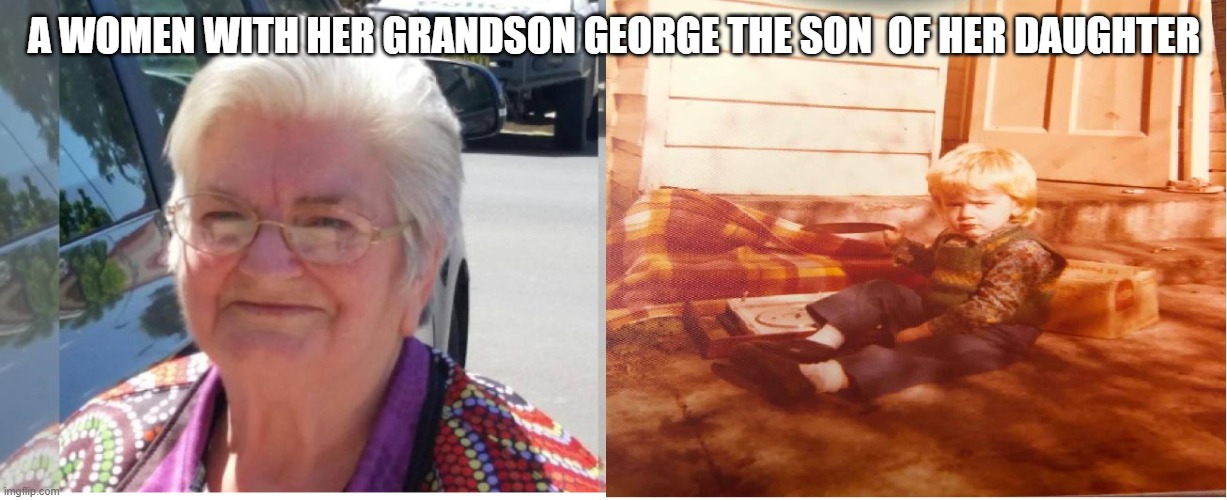 grandmother and grand son | A WOMEN WITH HER GRANDSON GEORGE THE SON  OF HER DAUGHTER | image tagged in women and her grand son | made w/ Imgflip meme maker