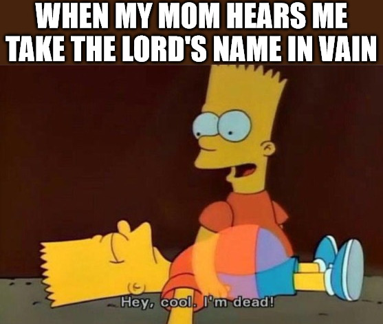 I made a mistake | WHEN MY MOM HEARS ME TAKE THE LORD'S NAME IN VAIN | image tagged in the simpsons,dank,christian,memes,r/dankchristianmemes | made w/ Imgflip meme maker