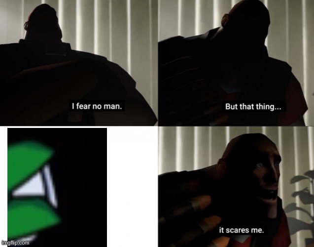 I fear no man. but that thing... It scares me. | image tagged in i fear no man but that thing it scares me | made w/ Imgflip meme maker