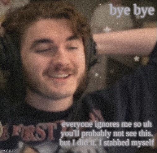 bye bye; everyone ignores me so uh you'll probably not see this. but I did it. I stabbed myself | image tagged in im not simping | made w/ Imgflip meme maker