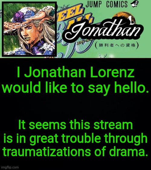 Jonathan's Gyro Template | I Jonathan Lorenz would like to say hello. It seems this stream is in great trouble through traumatizations of drama. | image tagged in jonathan's gyro template | made w/ Imgflip meme maker