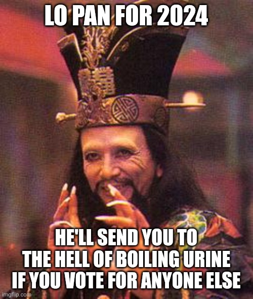 Movie villains would make better presidents than Biden at this stage... | LO PAN FOR 2024; HE'LL SEND YOU TO THE HELL OF BOILING URINE IF YOU VOTE FOR ANYONE ELSE | image tagged in lo pan,joe biden,vote | made w/ Imgflip meme maker