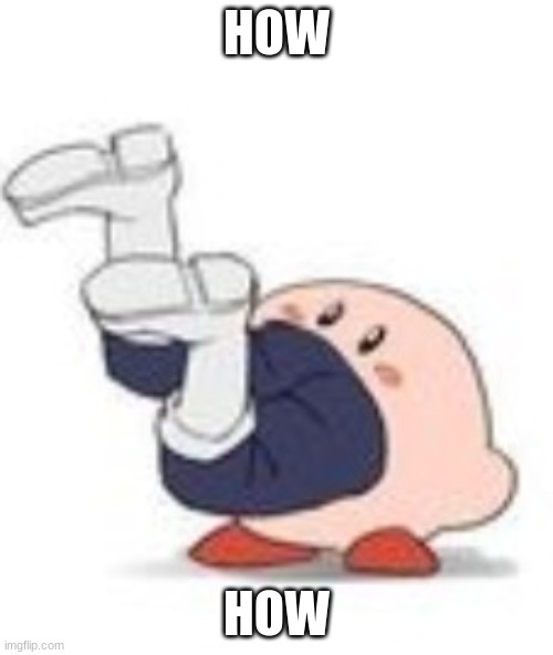 Kirby vores Shoto | HOW; HOW | image tagged in kirby vores shoto | made w/ Imgflip meme maker