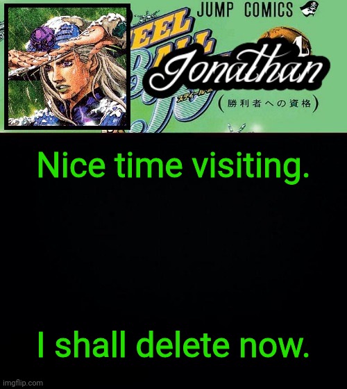 Jonathan's Gyro Template | Nice time visiting. I shall delete now. | image tagged in jonathan's gyro template | made w/ Imgflip meme maker