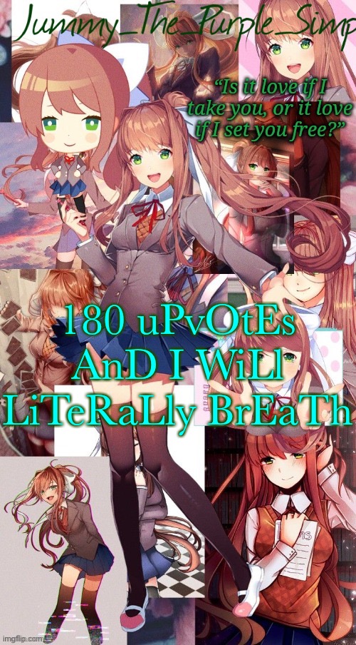 Monika temp #I forgor | 180 uPvOtEs AnD I WiLl LiTeRaLly BrEaTh | image tagged in monika temp i forgor | made w/ Imgflip meme maker