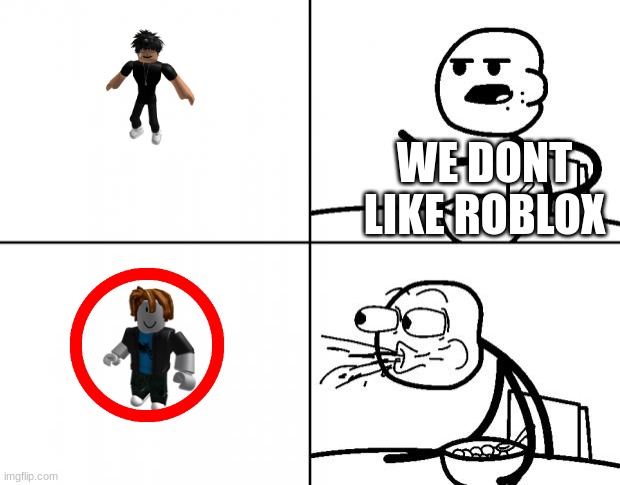 Blank Cereal Guy | WE DONT LIKE ROBLOX | image tagged in blank cereal guy | made w/ Imgflip meme maker
