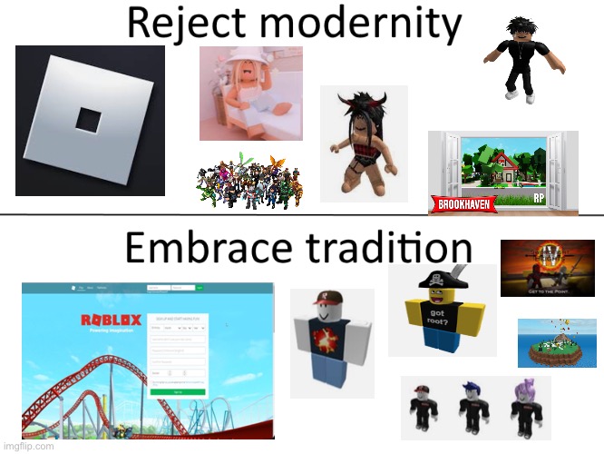 Reject modernity, Embrace tradition | image tagged in reject modernity embrace tradition | made w/ Imgflip meme maker