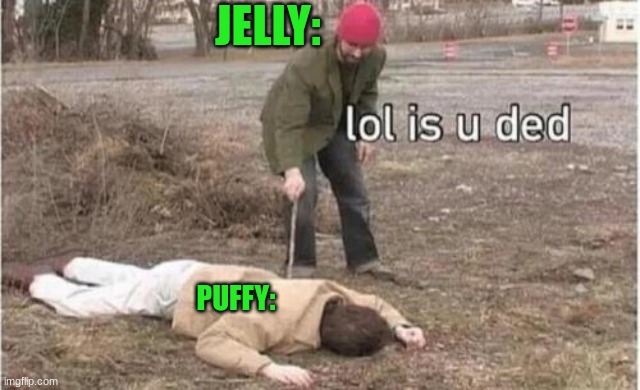 JELLY: PUFFY: | made w/ Imgflip meme maker