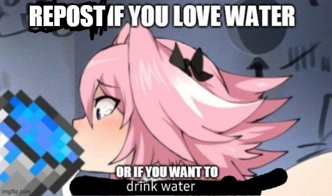 water | REPOST | made w/ Imgflip meme maker