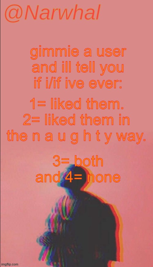 bringing back the old temps i see | gimmie a user and ill tell you if i/if ive ever:; 1= liked them. 2= liked them in the n a u g h t y way. 3= both and 4= none | image tagged in narwhal's kanye west announcement temp | made w/ Imgflip meme maker