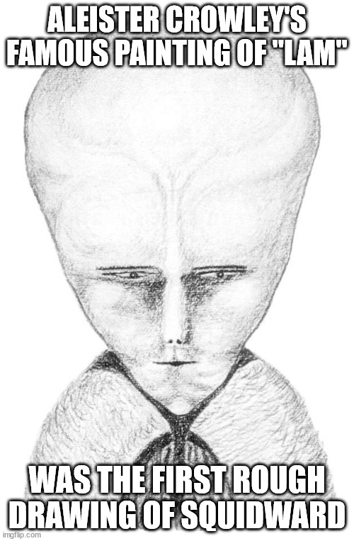 Aleister Crowley's Drawing of Lam | ALEISTER CROWLEY'S FAMOUS PAINTING OF "LAM"; WAS THE FIRST ROUGH DRAWING OF SQUIDWARD | image tagged in aleister crowley's drawing of lam | made w/ Imgflip meme maker