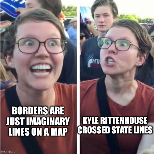 Backwards triggered liberal | BORDERS ARE JUST IMAGINARY LINES ON A MAP; KYLE RITTENHOUSE CROSSED STATE LINES | image tagged in backwards triggered liberal | made w/ Imgflip meme maker