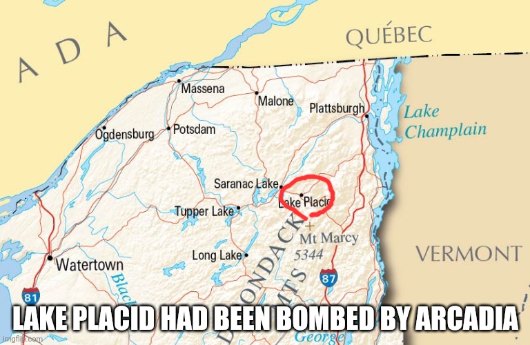 LAKE PLACID HAD BEEN BOMBED BY ARCADIA | made w/ Imgflip meme maker