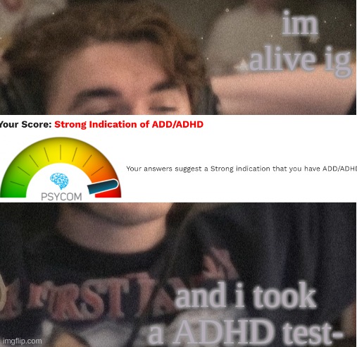 hhh | im alive ig; and i took a ADHD test- | image tagged in im not simping | made w/ Imgflip meme maker