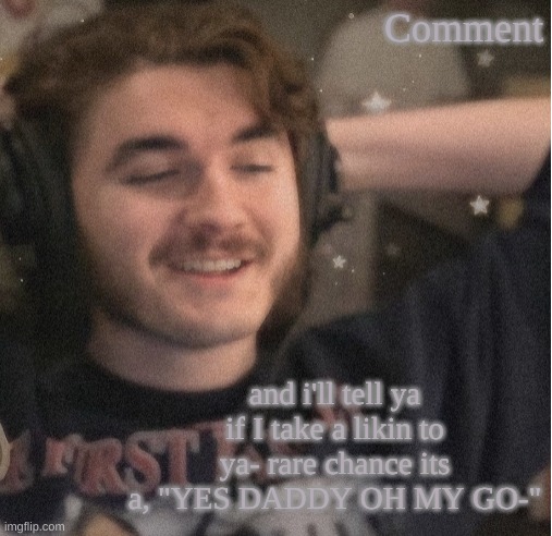 Comment; and i'll tell ya if I take a likin to ya- rare chance its a, "YES DADDY OH MY GO-" | image tagged in im not simping | made w/ Imgflip meme maker