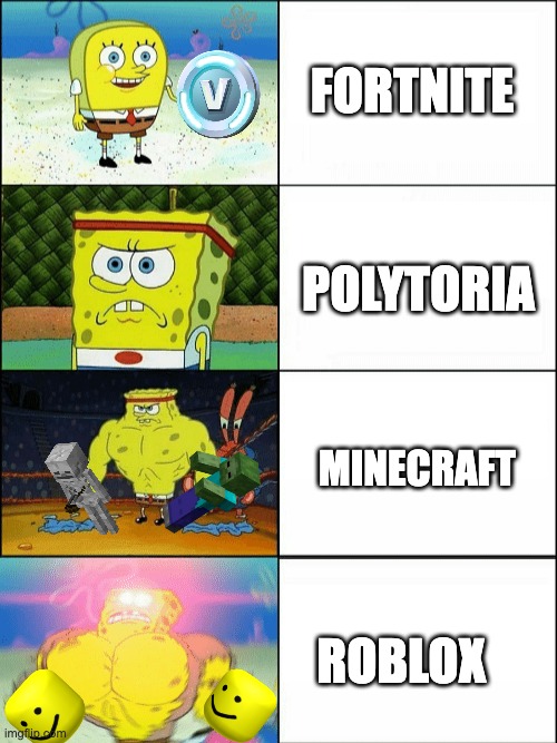 Increasingly buff spongebob | FORTNITE; POLYTORIA; MINECRAFT; ROBLOX | image tagged in increasingly buff spongebob,roblox,minecraft,fortnite | made w/ Imgflip meme maker