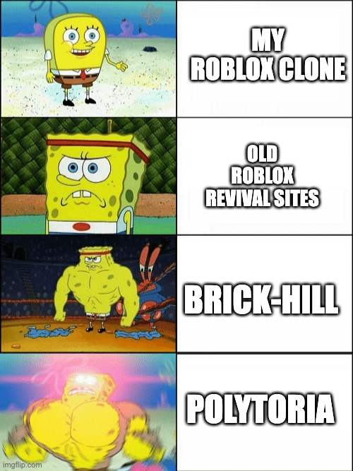 increasingly better roblox clones | MY ROBLOX CLONE; OLD ROBLOX REVIVAL SITES; BRICK-HILL; POLYTORIA | image tagged in increasingly buff spongebob | made w/ Imgflip meme maker