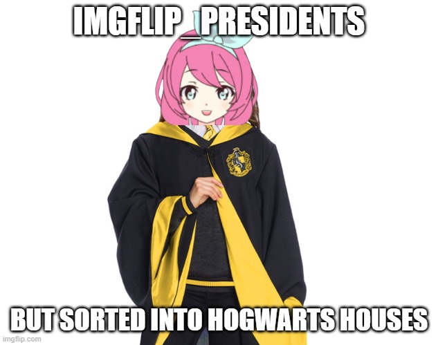 Lmao I'm a Hufflepuff | IMGFLIP_PRESIDENTS; BUT SORTED INTO HOGWARTS HOUSES | made w/ Imgflip meme maker